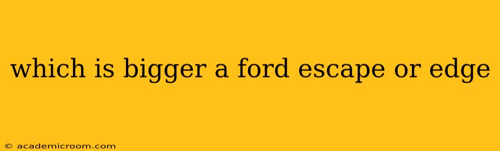 which is bigger a ford escape or edge