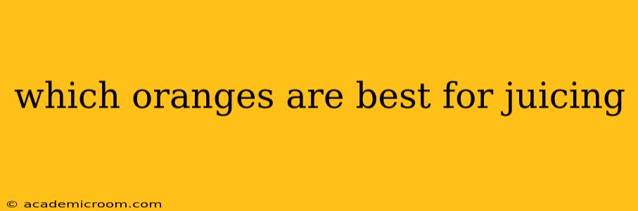 which oranges are best for juicing
