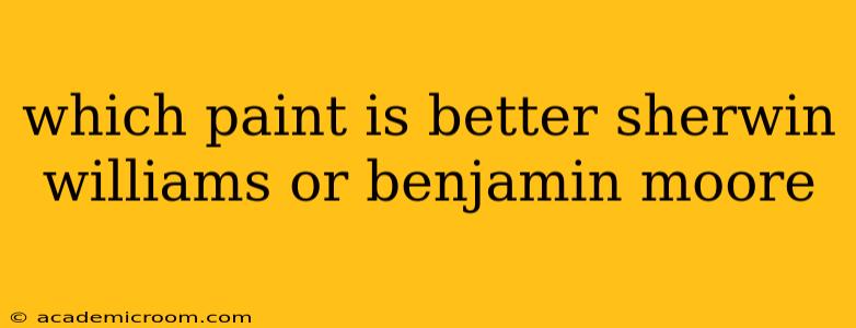 which paint is better sherwin williams or benjamin moore