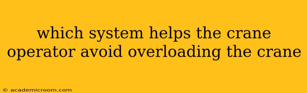 which system helps the crane operator avoid overloading the crane