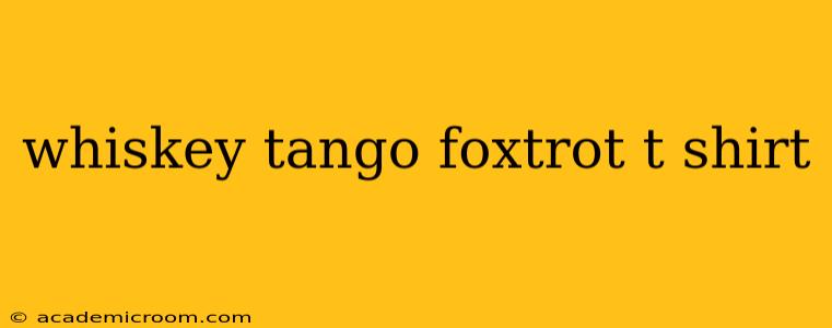 whiskey tango foxtrot t shirt