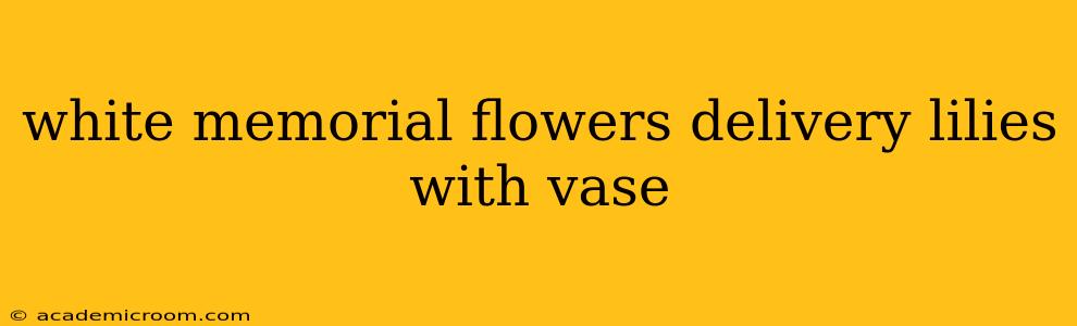 white memorial flowers delivery lilies with vase