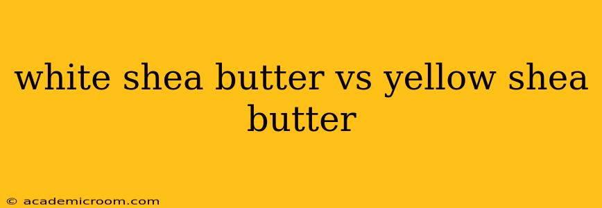 white shea butter vs yellow shea butter