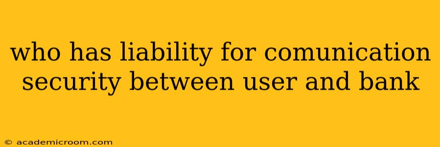 who has liability for comunication security between user and bank