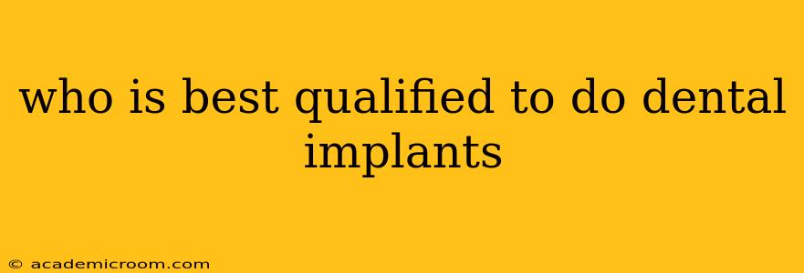 who is best qualified to do dental implants