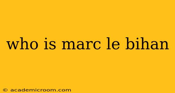 who is marc le bihan