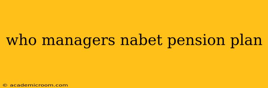 who managers nabet pension plan