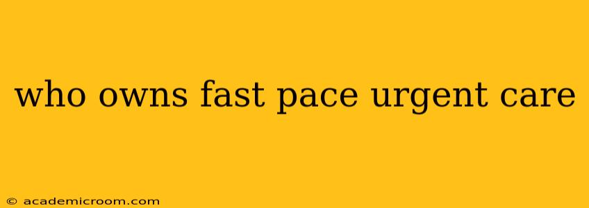 who owns fast pace urgent care