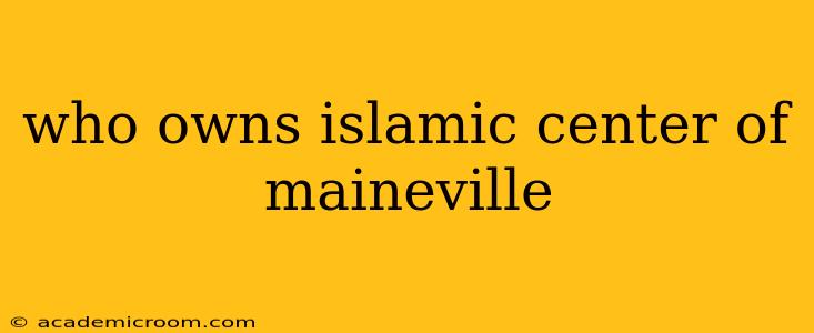 who owns islamic center of maineville