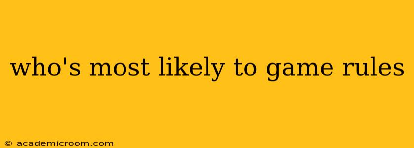 who's most likely to game rules