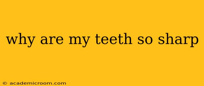 why are my teeth so sharp