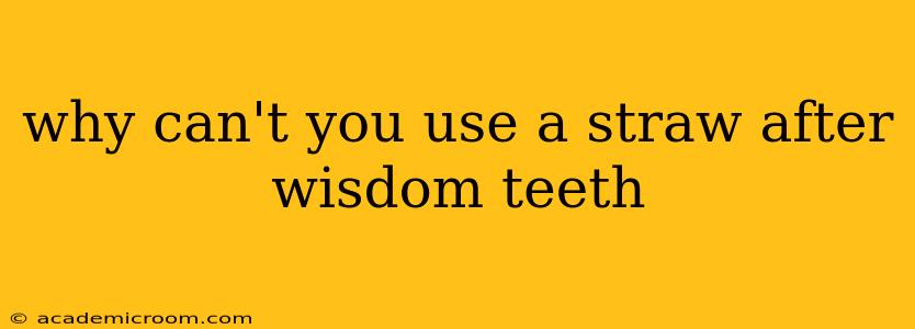 why can't you use a straw after wisdom teeth