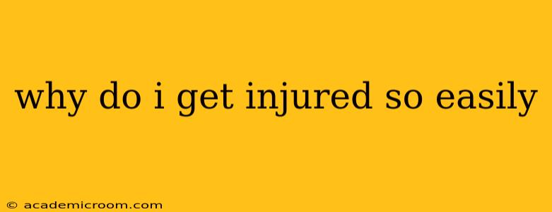 why do i get injured so easily