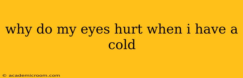 why do my eyes hurt when i have a cold