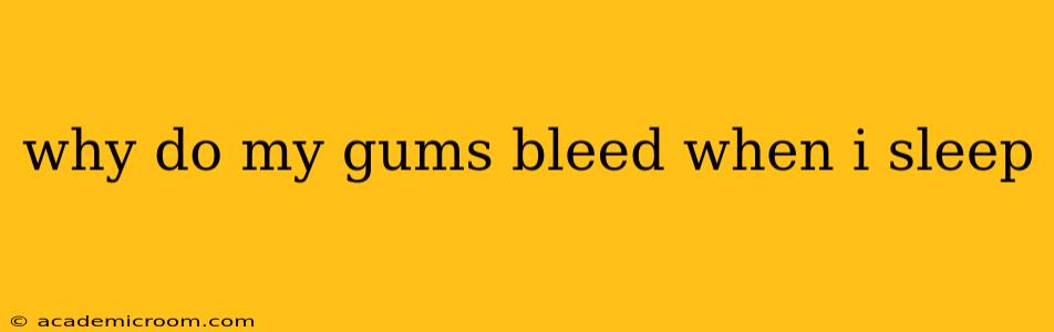 why do my gums bleed when i sleep