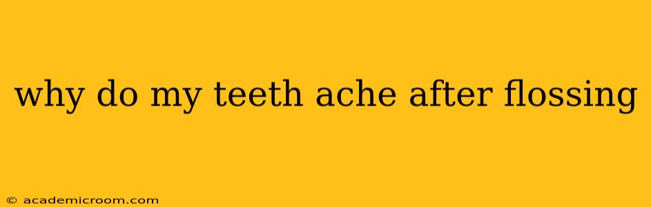 why do my teeth ache after flossing