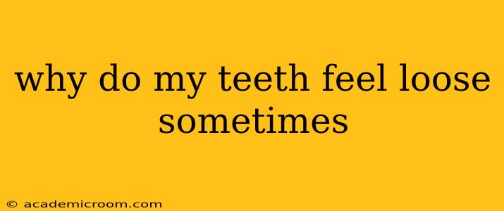 why do my teeth feel loose sometimes