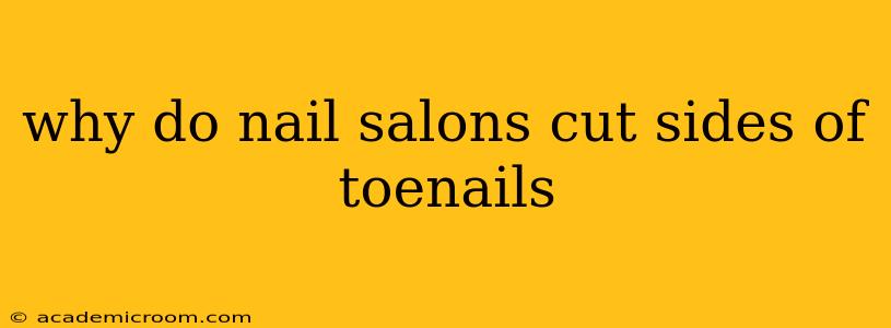 why do nail salons cut sides of toenails