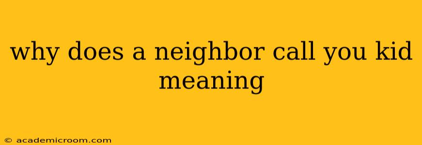 why does a neighbor call you kid meaning