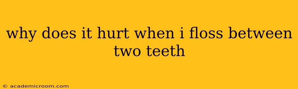 why does it hurt when i floss between two teeth