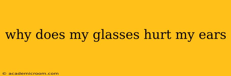 why does my glasses hurt my ears