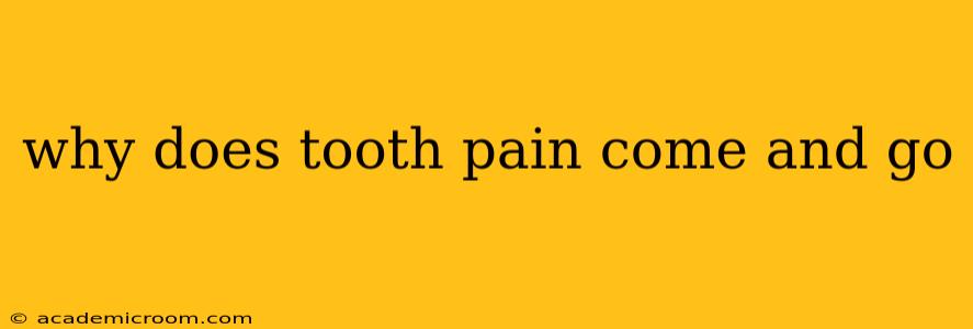 why does tooth pain come and go