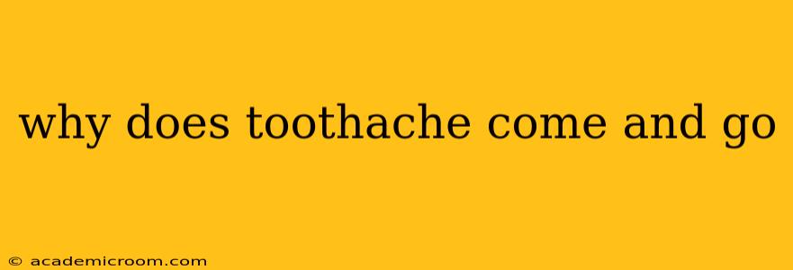 why does toothache come and go