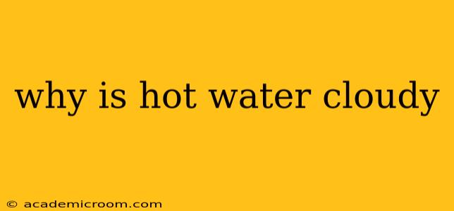 why is hot water cloudy