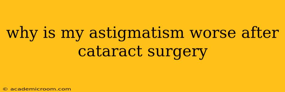 why is my astigmatism worse after cataract surgery
