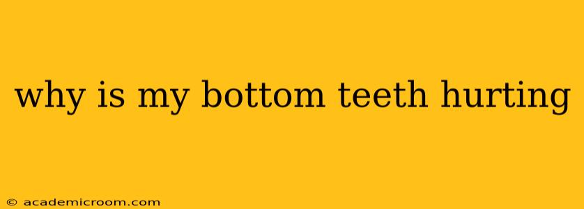 why is my bottom teeth hurting