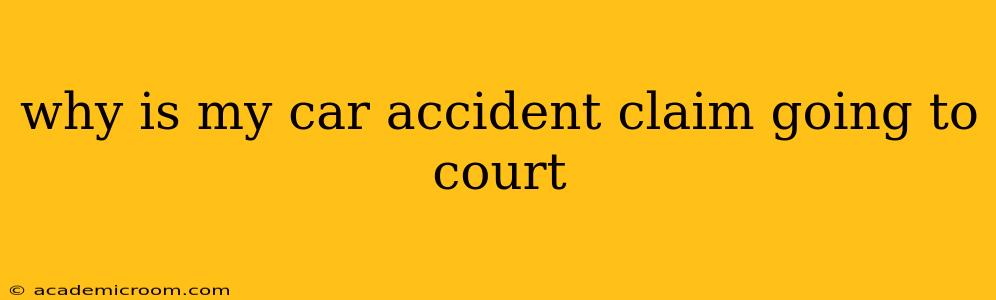 why is my car accident claim going to court