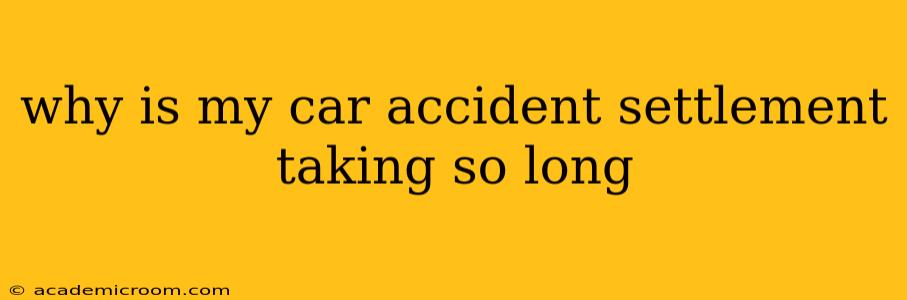 why is my car accident settlement taking so long