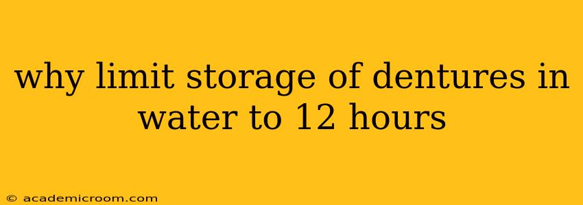 why limit storage of dentures in water to 12 hours