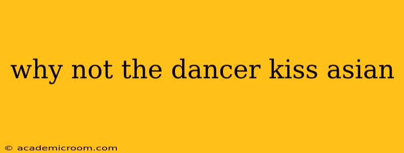why not the dancer kiss asian