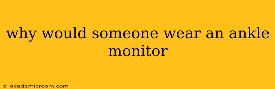 why would someone wear an ankle monitor