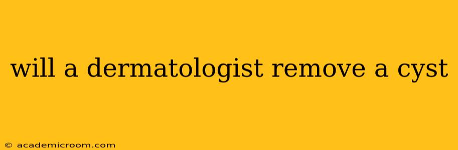 will a dermatologist remove a cyst