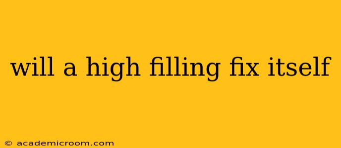 will a high filling fix itself