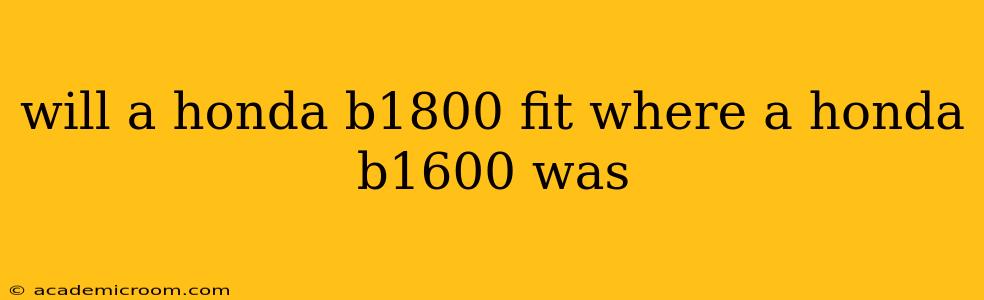 will a honda b1800 fit where a honda b1600 was