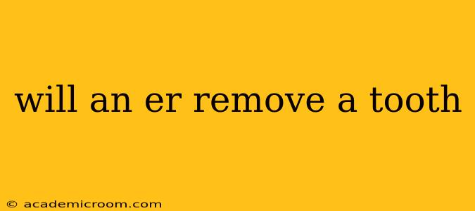 will an er remove a tooth