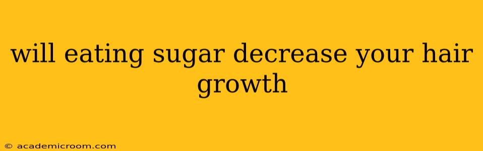 will eating sugar decrease your hair growth