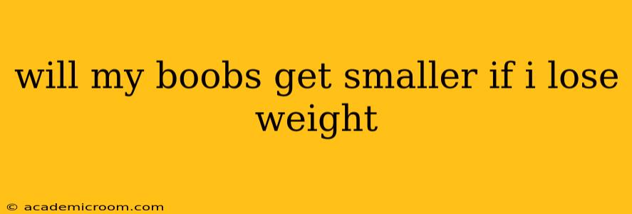 will my boobs get smaller if i lose weight