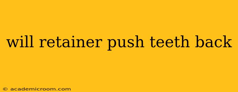 will retainer push teeth back