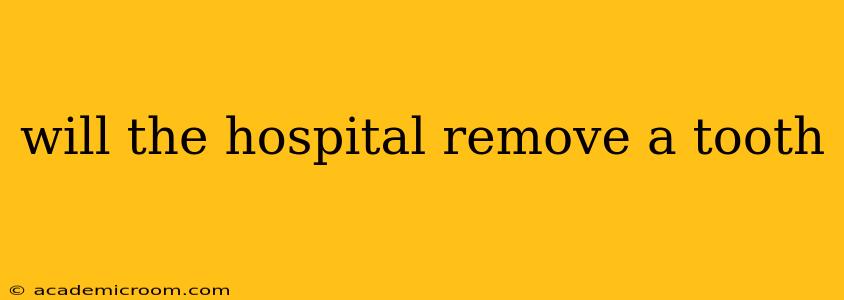 will the hospital remove a tooth