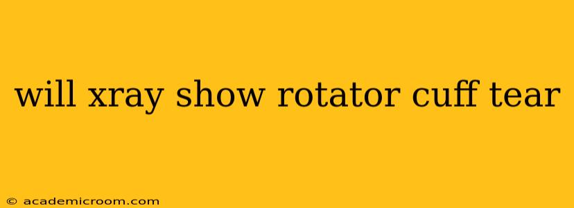 will xray show rotator cuff tear