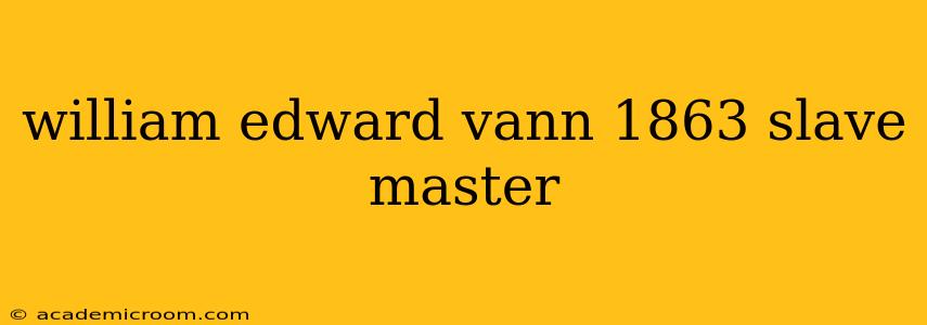 william edward vann 1863 slave master