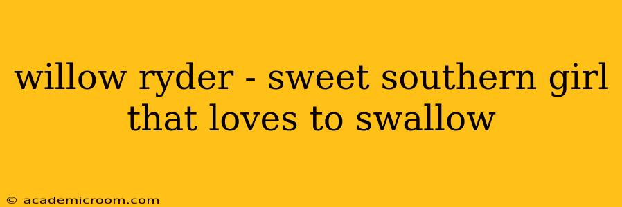 willow ryder - sweet southern girl that loves to swallow willow ryder - sweet southern girl that loves to swallow