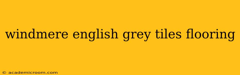 windmere english grey tiles flooring