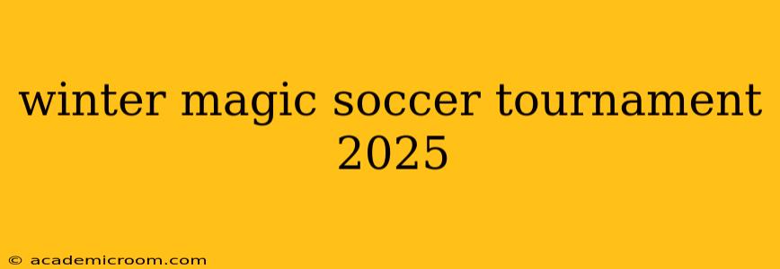 winter magic soccer tournament 2025