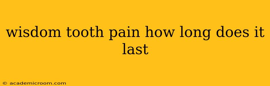wisdom tooth pain how long does it last