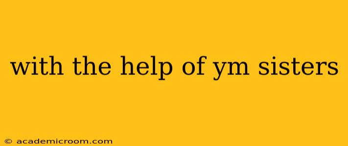 with the help of ym sisters